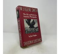 W. Eugene Smith: Shadow and Substance : The Life and Work of an American Photographer