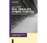 W.G. Sebald’s Hybrid Poetics: Literature as Historiography: 14 (Interdisciplinary German Cultural Studies, 14)
