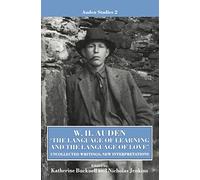 W. H. Auden: 'The Language of Learning and the Language of Love': Uncollected Writings, New Interpretations: 2 (Auden Studies)
