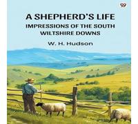W. H. Hudson A Shepherd's Life Impressions Of The South Wiltshire Downs W. H. Hudson Multicolor