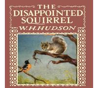 W. H. Hudson The Disappointed Squirrel - Illustrated by Marguerite Kirmse W. H. Hudson Multicolor