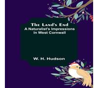 W. H. Hudson The Land's End: A Naturalist's Impressions In West Cornwall W. H. Hudson Multicolor