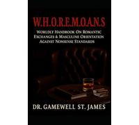 W.H.O.R.E.M.O.A.N.S: Worldly Handbook On Romantic Exchanges & Masculine Orientation Against Nonsense Standards