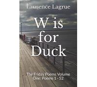 W is for Duck: The Friday Poems Volume One: Poems 1 - 52