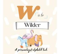 W is for Wilder: A Custom Alphabet Book Personalized With Your Name