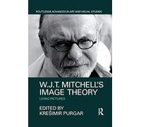 W.J.T. Mitchell's Image Theory: Living Pictures (Routledge Advances in Art and Visual Studies)