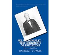 W.L.Wilmshurst - The Ceremony of Initiation: Revisited by Robert Lomas: Volume 1 (The Complete Works of W L Wilmshurst)