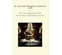W. Somerset Maugham Collection (VIII): East Suez Play Seven Scenes Tenth Tragic Comedy Three Acts (Top Classics)