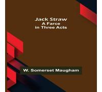 W. Somerset Maugham Jack Straw: A Farce in Three Acts Paperback Book W. Somerset Maugham Multicolor