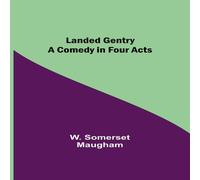 W. Somerset Maugham Landed Gentry: A Comedy in Four Acts Paperback Book W. Somerset Maugham Multicolor