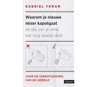 Waarom je nieuwe mixer kapot gaat en die van je oma het nog steeds doet: over de verrotzooiing van de wereld