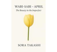 Wabi-Sabi - April: The Beauty in the Imperfect: Let Go of Perfection. See the Quiet Beauty in Everyday Life.: 4 (The Mindful Year)