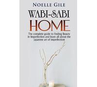 Wabi-Sabi Home: The complete guide to finding Beauty in Imperfection and learn all about the Japanese art of imperfection