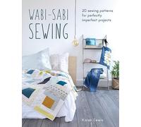 Wabi-Sabi Sewing : 20 Sewing Patterns for Perfectly Imperfect Projects