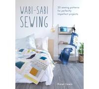 Wabi-Sabi Sewing : 20 Sewing Patterns for Perfectly Imperfect Projects