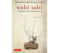Wabi Sabi: The Japanese Art of Impermanence - Understanding the Zen Philosophy o