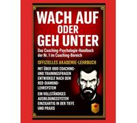 Wach auf oder geh unter - Das Coaching-Psychologie-Handbuch der Nr. 1: Prüfungsvorbereitung, Akademie-Lehrbuch und 1.000 entscheidende Coaching-Fragen für professionelle Coaches und Trainer: 6