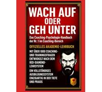 Wach auf oder geh unter - Das Coaching-Psychologie-Handbuch der Nr. 1: Prüfungsvorbereitung, Akademie-Lehrbuch und 1.000 entscheidende Coaching-Fragen für professionelle Coaches und Trainer