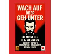 Wach auf oder geh unter - Die Kunst des Netzwerkens: Erfolg, Business & Motivation für Unternehmer und Leader: Coach, Trainer, Mentor, Persönlichkeitsentwicklung, Motivation, Disziplin