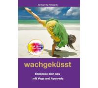 Wachgeküsst: Entdecke dich neu mit Yoga und Ayurveda