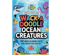 Wack-A-Doodle Ocean Creatures: 100 Mind-Blowing Facts For Curious Kids Ages 8+ (Wack-A-Doodle Books)