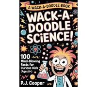 Wack-A- Doodle Science: 100 Mind-Blowing Facts For Curious Kids (Ages 8+) (Wack-A-Doodle Books)