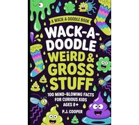 Wack-A-Doodle Weird & Gross Stuff: 100 Mind-Blowing Facts For Curious Kids Ages 8+ (Wack-A-Doodle Books)