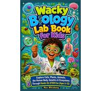 Wacky Biology Lab Book for Kids: Explore Cells, Plants, Animals, the Human Body, Genetics & Ecosystems Through Hands-On STEM Fun (Ages 6-12)