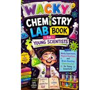 Wacky Chemistry Lab Book for Young Scientists: Wacky Experiments, Magical Reactions, and Brain-Boosting Chemistry Fun for Young Scientists