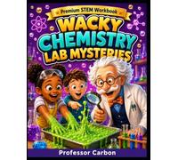 Wacky Chemistry Lab for Kids: A Premium STEM Workbook with Safe Kitchen Experiments, Illustrated Science Lessons, Lab Notes, Fun Challenges, and Easy Chemistry Explanations for Curious Kids Ages 6-12