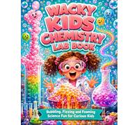 Wacky Kids Chemistry Lab Book: Bubbling, Fizzing & Foaming Science Fun for Curious Kids