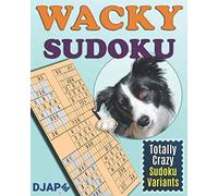 Wacky Sudoku: Totally Crazy Sudoku Variants (Loco, Cuckoo, Multi, Wacky, Quirky Sudoku: The Advanced Multi-Variant Evolution)