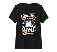 Waddle I Do Without You Penguin Premium T-Shirt