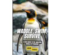 Waddle, Swim, Survive: A Kids Guide to the Amazing World of Penguins (Animal Adventures)