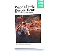 Wade a Little Deeper, Dear: Woman's Guide to Fly Fishing
