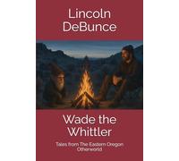 Wade the Whittler: Tales from The Eastern Oregon Otherworld