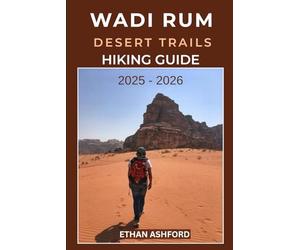 WADI RUM DESERT TRAILS HIKING GUIDE 2025 - 2026: The Complete Explorer’s Guide to Hiking, Camping, and Adventure in Jordan’s Legendary Valley of the Moon (The Explorer’s Footpath Series)