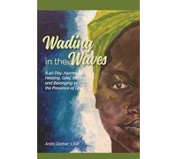 Wading in the Waves: A 40 Day Journey of Healing Grief, Identity and Belonging in the Presence of God