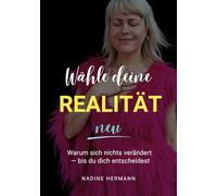 Wähle deine Realität neu: Warum sich nichts verändert - bis du dich entscheidest