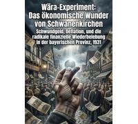 Wära-Experiment: Das ökonomische Wunder von Schwanenkirchen: Schwundgeld, Deflation, und die radikale finanzielle Wiederbelebung in der bayerischen Provinz, 1931