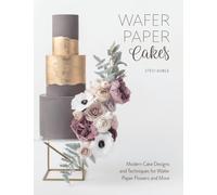 Wafer Paper Cakes : Modern Cake Designs and Techniques for Wafer Paper Flowers and More