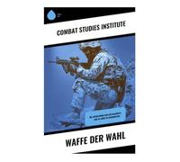 Waffe der Wahl: Die Operationen der Spezialkräfte der US-Army in Afghanistan -