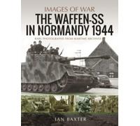 Waffen-SS in Normandy, 1944 : Rare Photographs from Wartime Archives