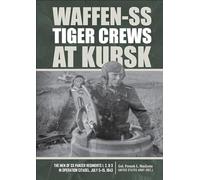 Waffen-SS Tiger Crews at Kursk: The Men of SS Panzer Regiments 1, 2, and 3 in Operation Citadel, July 5-15, 1943
