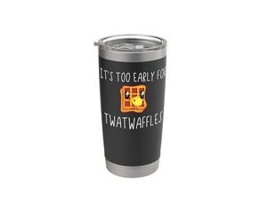 Waffles It's Too Early for Twatwaffles,Don't Be a Twatwaffle Stainless Steel Insulated Tumbler