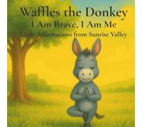 Waffles the Donkey: I Am Brave, I Am Me! Little Affirmations from Sunrise Valley