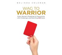 Wag to Warrior: Every Woman’s Roadmap to Overcoming Life's Challenges and Rewriting Her Story