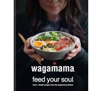 wagamama Feed Your Soul: Fresh + simple recipes from the wagamama kitchen (Wagamama Titles)
