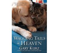 Wagging Tails in Heaven: The Gift Of Our Pets Everlasting Love