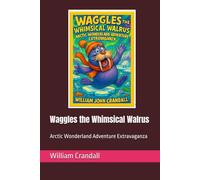 Waggles the Whimsical Walrus: Arctic Wonderland Adventure Extravaganza